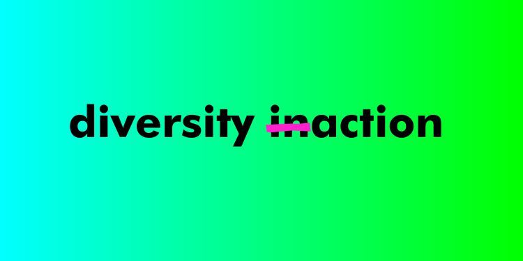 A green background with the words 'diversity inaction'. The 'in' part of 'inaction' has been struck through so the phrase now reads 'diversity action'.